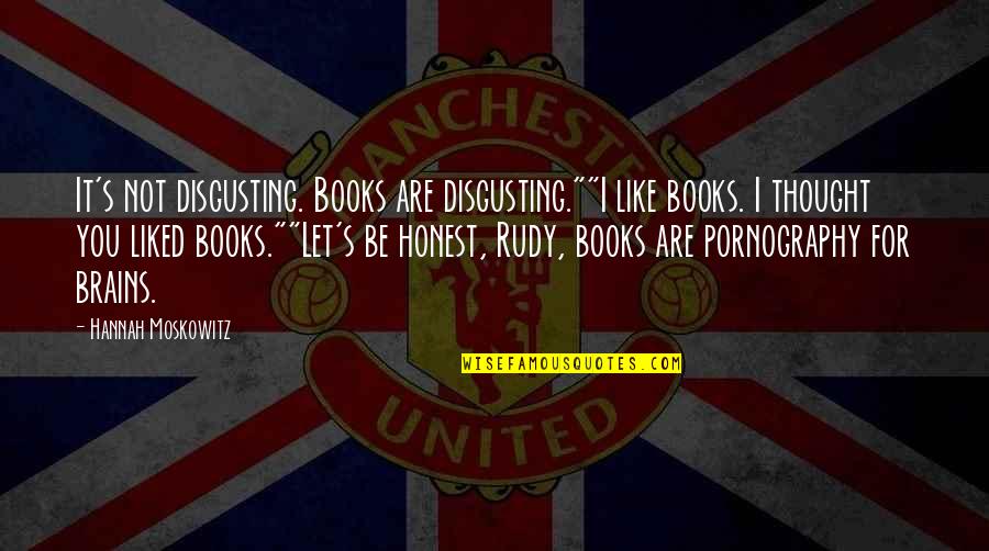 You Are Disgusting Quotes By Hannah Moskowitz: It's not disgusting. Books are disgusting.""I like books.