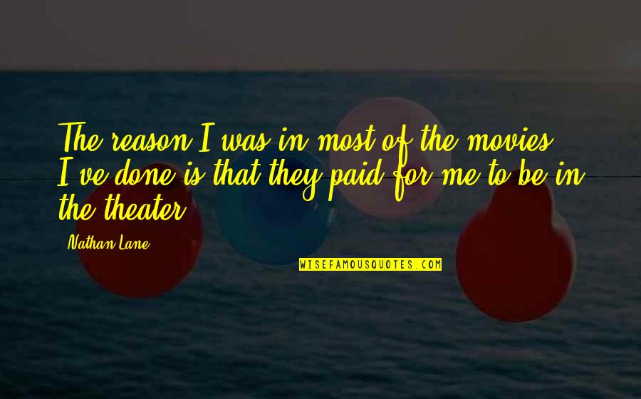 You Are Done With Me Quotes By Nathan Lane: The reason I was in most of the