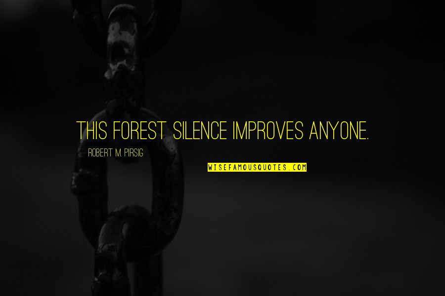 You Are Either Getting Better Or Worse Quotes By Robert M. Pirsig: This forest silence improves anyone. You Are Either Getting Better Or Worse Quotes By Robert M. Pirsig: This forest silence improves anyone.