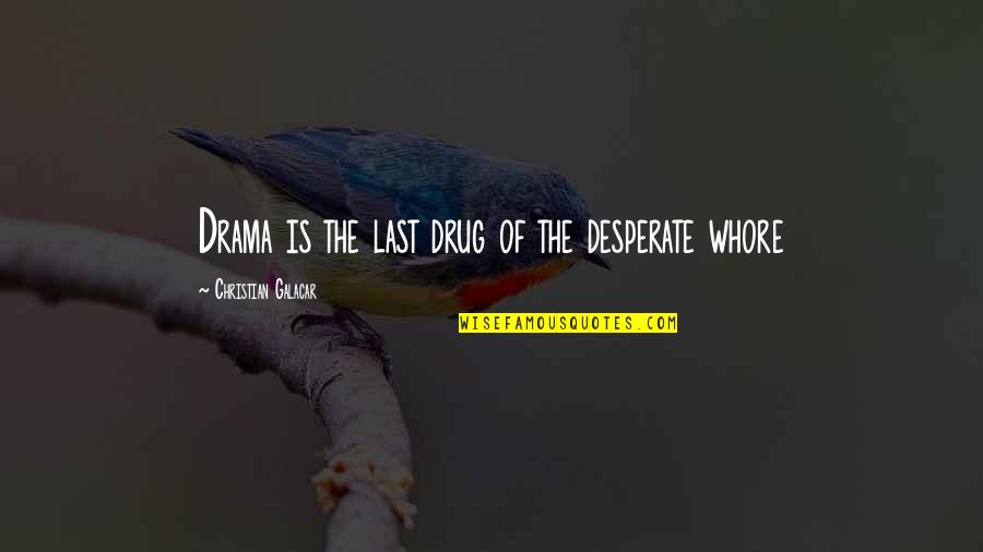 You Are Either Part Of The Problem Quote Quotes By Christian Galacar: Drama is the last drug of the desperate You Are Either Part Of The Problem Quote Quotes By Christian Galacar: Drama is the last drug of the desperate