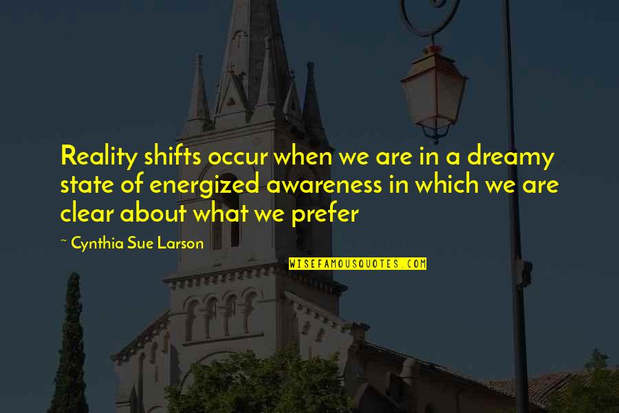 You Are Energized Quotes By Cynthia Sue Larson: Reality shifts occur when we are in a You Are Energized Quotes By Cynthia Sue Larson: Reality shifts occur when we are in a