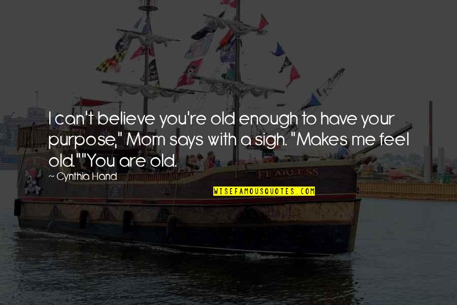 You Are Enough Mom Quotes By Cynthia Hand: I can't believe you're old enough to have You Are Enough Mom Quotes By Cynthia Hand: I can't believe you're old enough to have