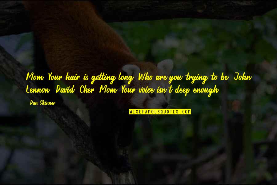 You Are Enough Mom Quotes By Dan Skinner: Mom: Your hair is getting long. Who are You Are Enough Mom Quotes By Dan Skinner: Mom: Your hair is getting long. Who are