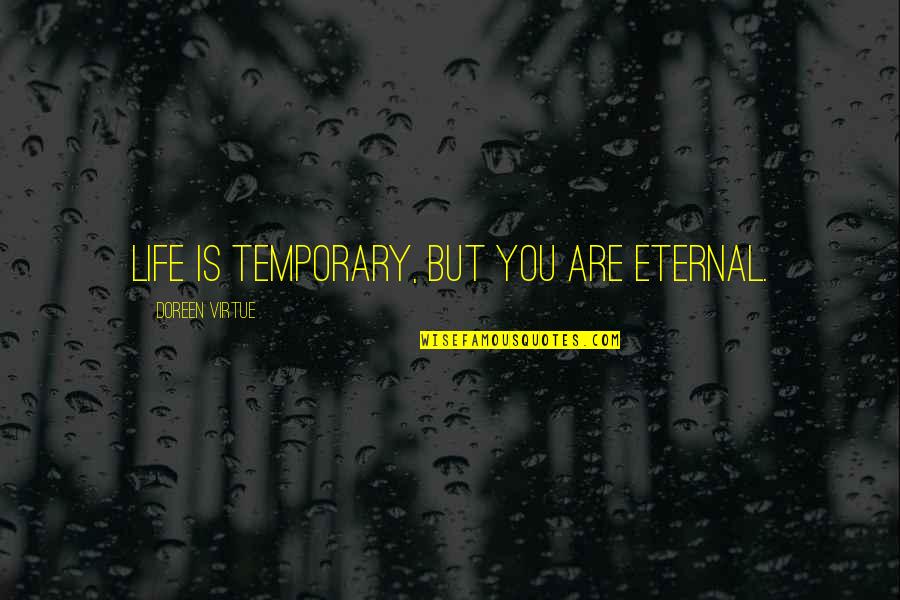 You Are Eternal Quotes By Doreen Virtue: Life is temporary, but you are eternal. You Are Eternal Quotes By Doreen Virtue: Life is temporary, but you are eternal.