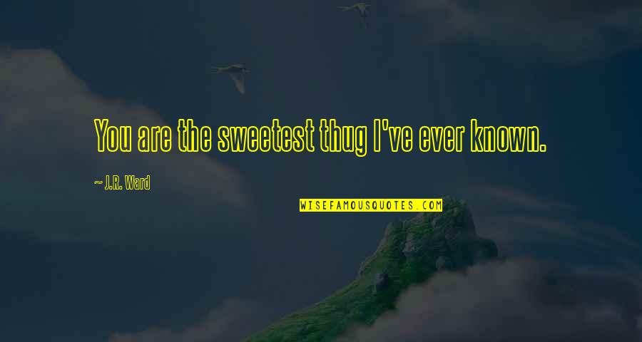 You Are Eternal Quotes By J.R. Ward: You are the sweetest thug I've ever known. You Are Eternal Quotes By J.R. Ward: You are the sweetest thug I've ever known.