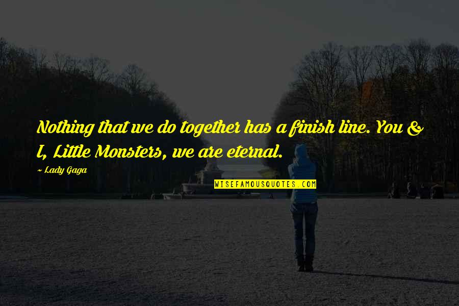 You Are Eternal Quotes By Lady Gaga: Nothing that we do together has a finish You Are Eternal Quotes By Lady Gaga: Nothing that we do together has a finish