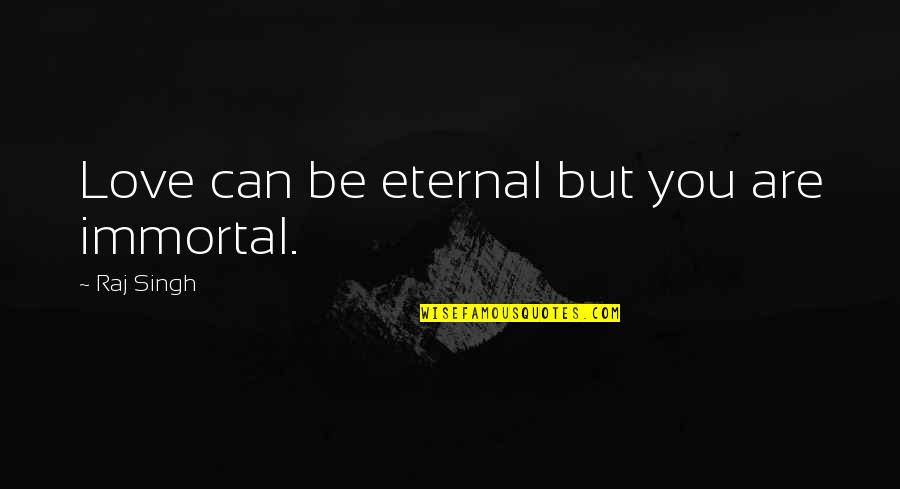You Are Eternal Quotes By Raj Singh: Love can be eternal but you are immortal. You Are Eternal Quotes By Raj Singh: Love can be eternal but you are immortal.