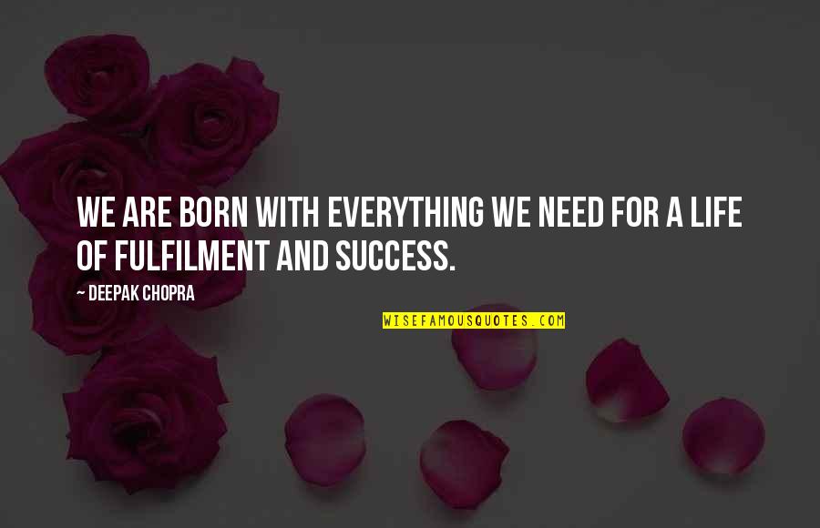 You Are Everything I Need In My Life Quotes By Deepak Chopra: We are born with everything we need for