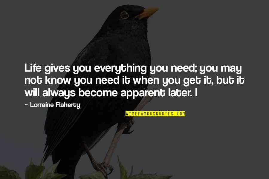 You Are Everything I Need In My Life Quotes By Lorraine Flaherty: Life gives you everything you need; you may You Are Everything I Need In My Life Quotes By Lorraine Flaherty: Life gives you everything you need; you may