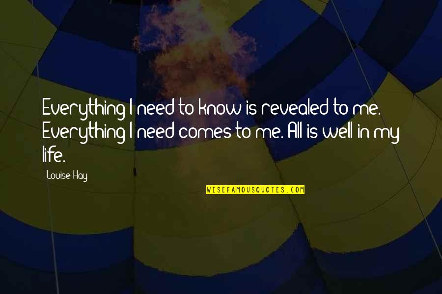 You Are Everything I Need In My Life Quotes By Louise Hay: Everything I need to know is revealed to