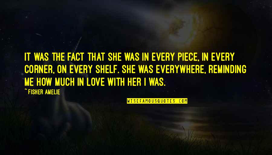 You Are Everywhere Love Quotes By Fisher Amelie: It was the fact that she was in You Are Everywhere Love Quotes By Fisher Amelie: It was the fact that she was in