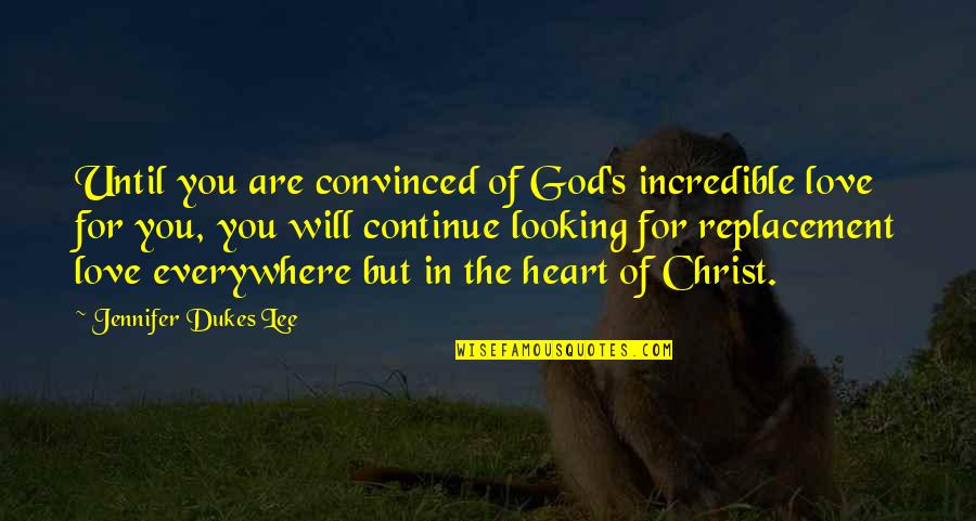 You Are Everywhere Love Quotes By Jennifer Dukes Lee: Until you are convinced of God's incredible love You Are Everywhere Love Quotes By Jennifer Dukes Lee: Until you are convinced of God's incredible love