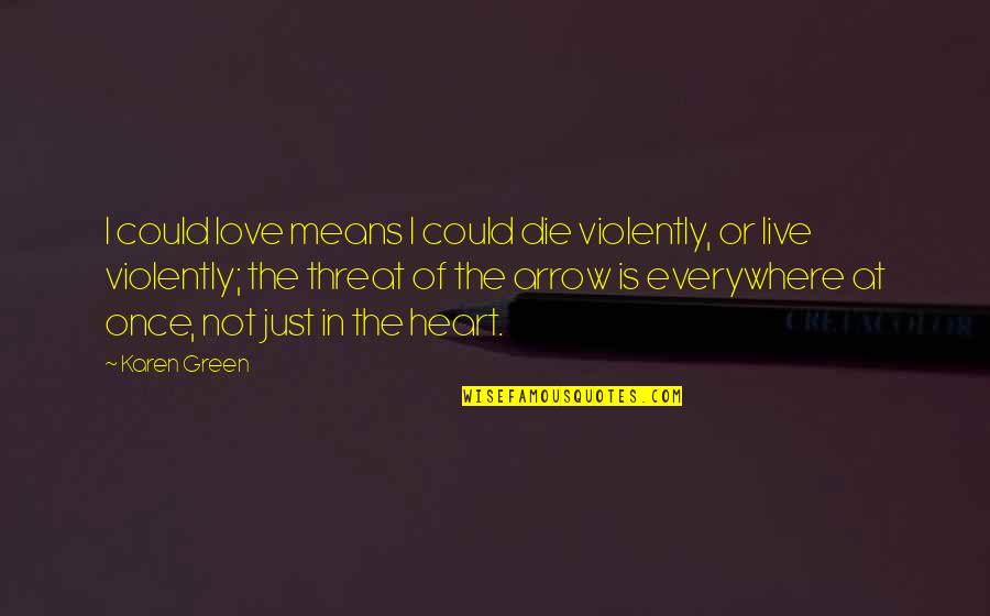 You Are Everywhere Love Quotes By Karen Green: I could love means I could die violently, You Are Everywhere Love Quotes By Karen Green: I could love means I could die violently,