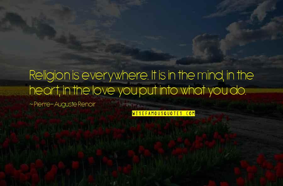 You Are Everywhere Love Quotes By Pierre-Auguste Renoir: Religion is everywhere. It is in the mind, You Are Everywhere Love Quotes By Pierre-Auguste Renoir: Religion is everywhere. It is in the mind,