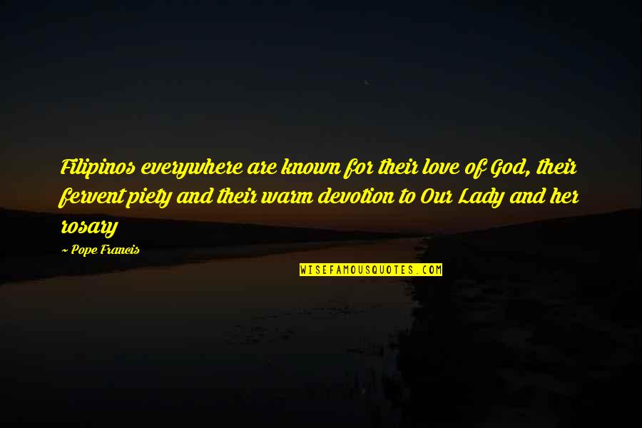 You Are Everywhere Love Quotes By Pope Francis: Filipinos everywhere are known for their love of You Are Everywhere Love Quotes By Pope Francis: Filipinos everywhere are known for their love of