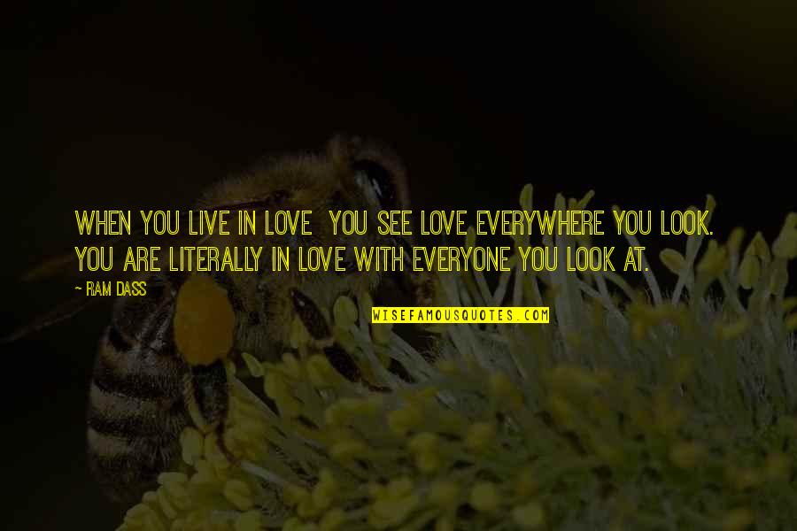 You Are Everywhere Love Quotes By Ram Dass: When you live in love You see love You Are Everywhere Love Quotes By Ram Dass: When you live in love You see love