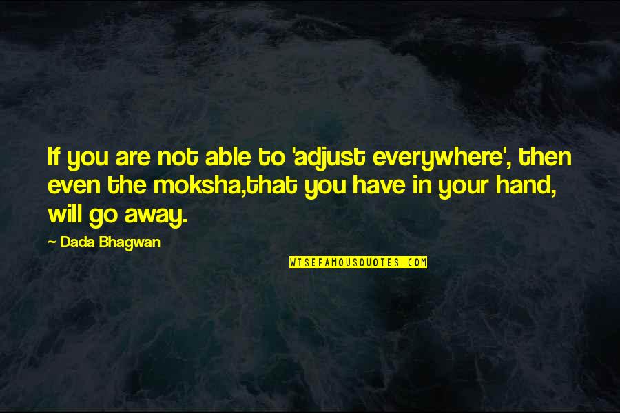 You Are Everywhere Quotes By Dada Bhagwan: If you are not able to 'adjust everywhere',