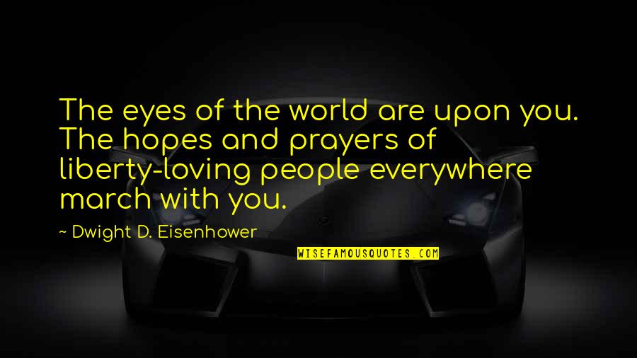 You Are Everywhere Quotes By Dwight D. Eisenhower: The eyes of the world are upon you.