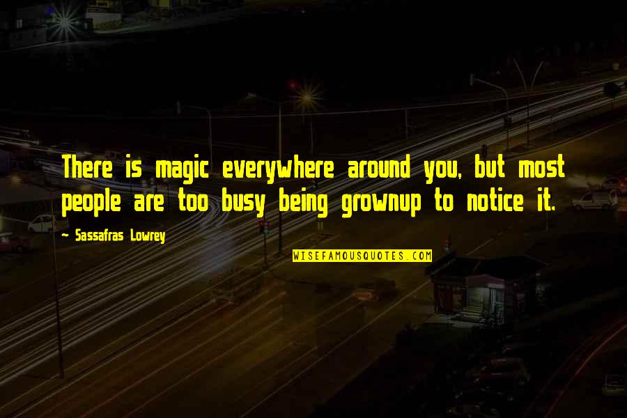 You Are Everywhere Quotes By Sassafras Lowrey: There is magic everywhere around you, but most