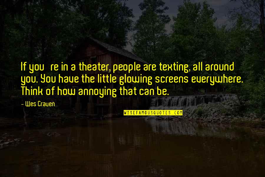 You Are Everywhere Quotes By Wes Craven: If you're in a theater, people are texting,