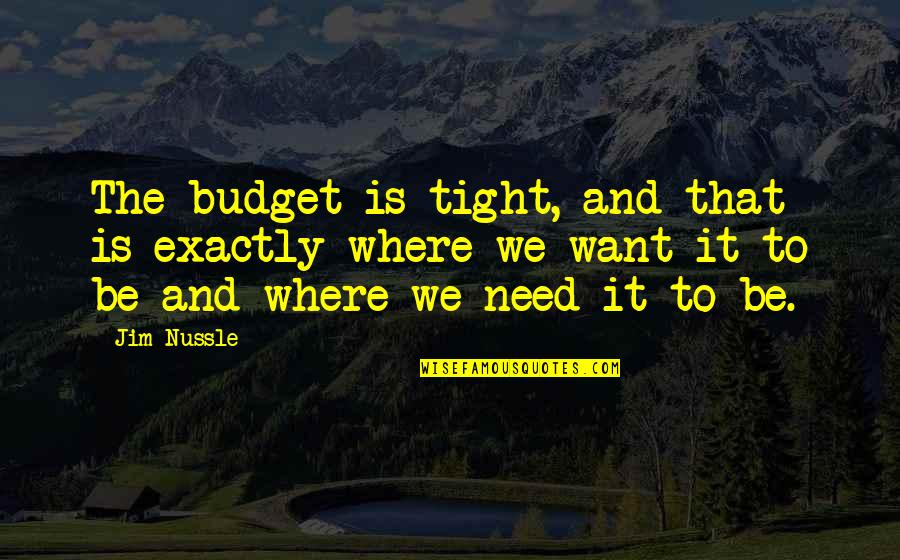 You Are Exactly Where You Need To Be Quotes By Jim Nussle: The budget is tight, and that is exactly You Are Exactly Where You Need To Be Quotes By Jim Nussle: The budget is tight, and that is exactly