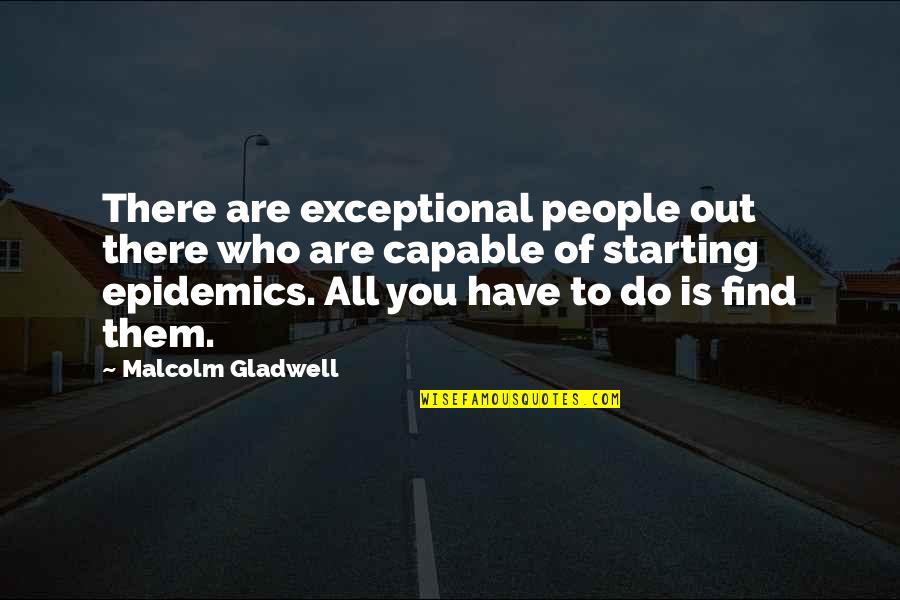 You Are Exceptional Quotes By Malcolm Gladwell: There are exceptional people out there who are