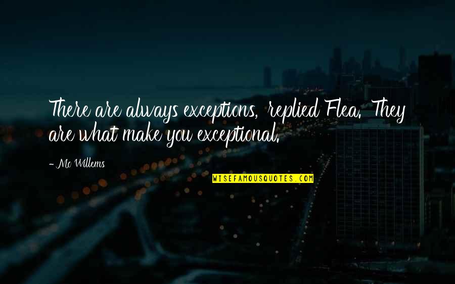 You Are Exceptional Quotes By Mo Willems: There are always exceptions,' replied Flea. 'They are