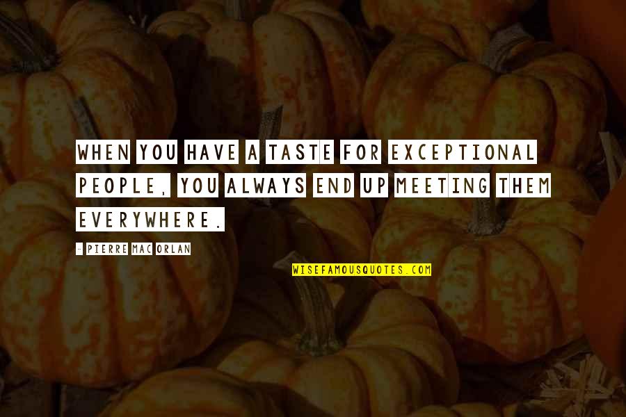 You Are Exceptional Quotes By Pierre Mac Orlan: When you have a taste for exceptional people,