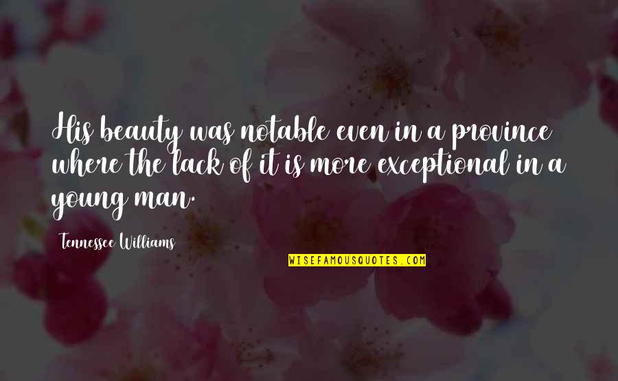 You Are Exceptional Quotes By Tennessee Williams: His beauty was notable even in a province