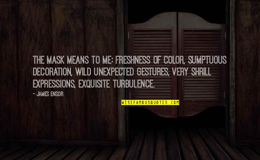 You Are Exquisite Quotes By James Ensor: The mask means to me: freshness of color, You Are Exquisite Quotes By James Ensor: The mask means to me: freshness of color,
