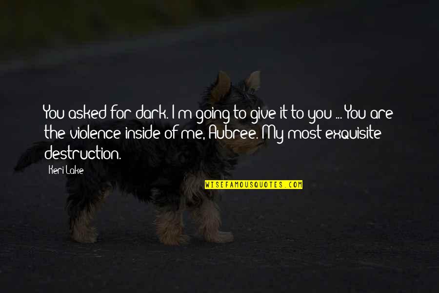 You Are Exquisite Quotes By Keri Lake: You asked for dark. I'm going to give You Are Exquisite Quotes By Keri Lake: You asked for dark. I'm going to give
