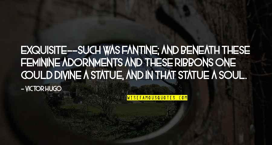 You Are Exquisite Quotes By Victor Hugo: exquisite--such was Fantine; and beneath these feminine adornments