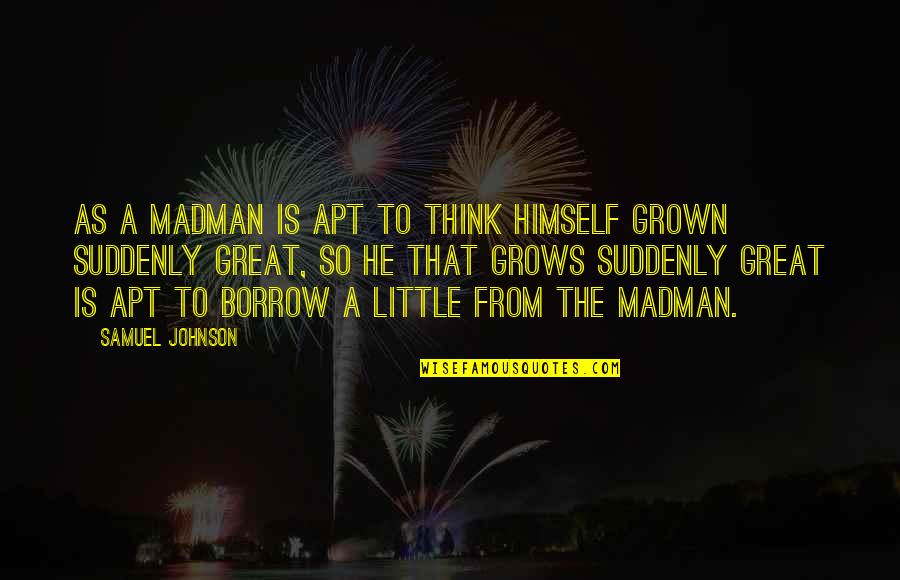 You Are Extra Special Quotes By Samuel Johnson: As a madman is apt to think himself You Are Extra Special Quotes By Samuel Johnson: As a madman is apt to think himself