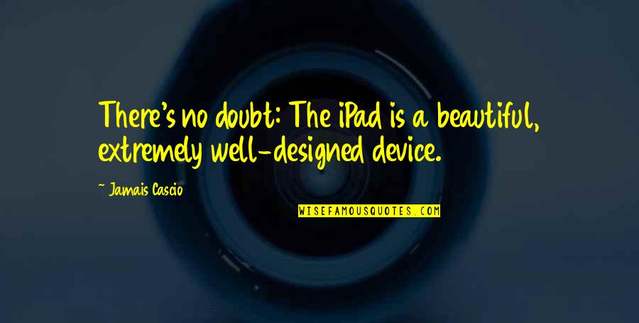 You Are Extremely Beautiful Quotes By Jamais Cascio: There's no doubt: The iPad is a beautiful,