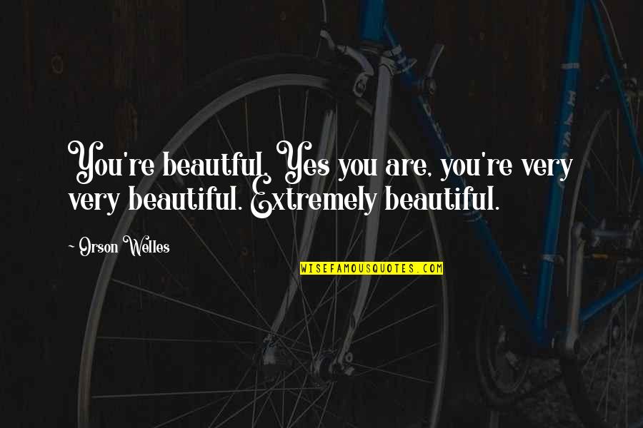 You Are Extremely Beautiful Quotes By Orson Welles: You're beautful. Yes you are, you're very very