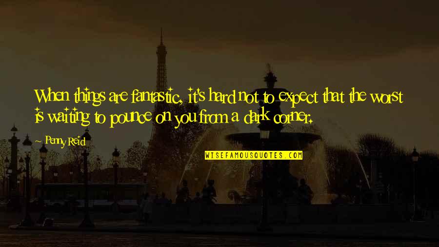 You Are Fantastic Quotes By Penny Reid: When things are fantastic, it's hard not to You Are Fantastic Quotes By Penny Reid: When things are fantastic, it's hard not to