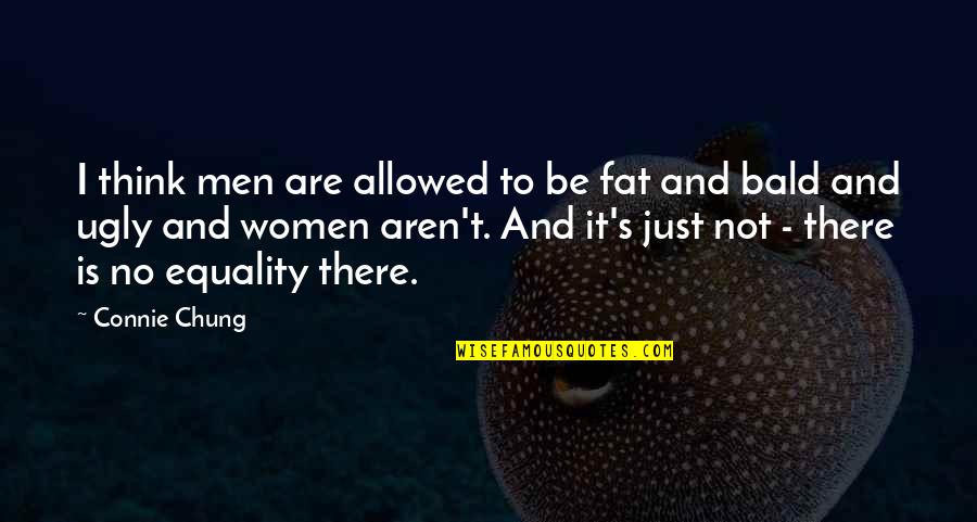 You Are Fat And Ugly Quotes By Connie Chung: I think men are allowed to be fat