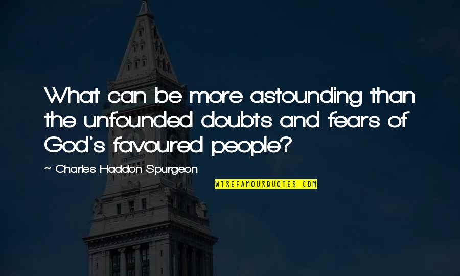 You Are Favoured Quotes By Charles Haddon Spurgeon: What can be more astounding than the unfounded You Are Favoured Quotes By Charles Haddon Spurgeon: What can be more astounding than the unfounded
