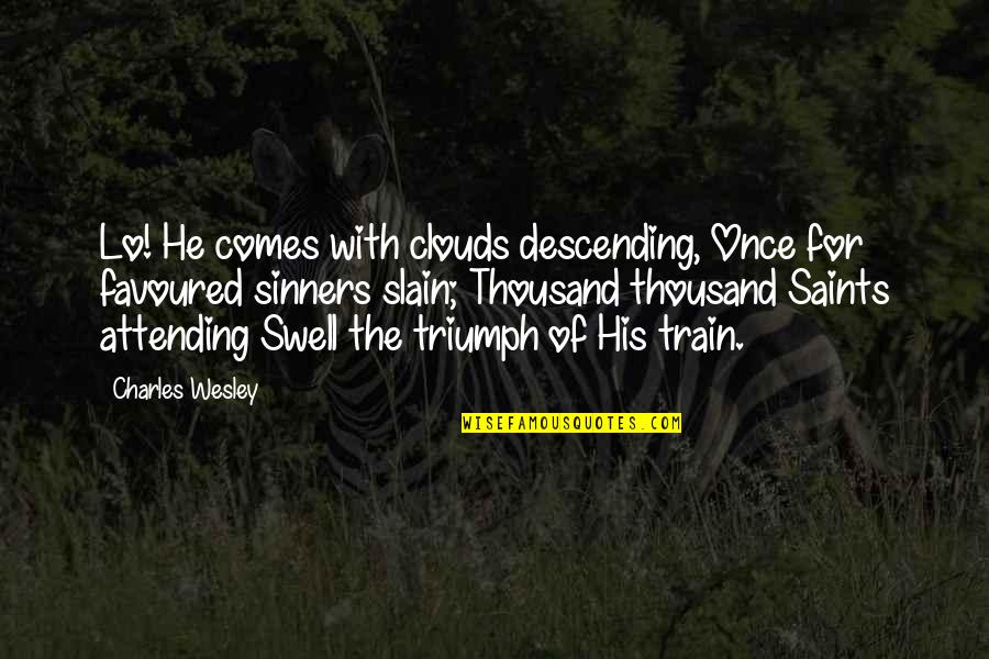 You Are Favoured Quotes By Charles Wesley: Lo! He comes with clouds descending, Once for You Are Favoured Quotes By Charles Wesley: Lo! He comes with clouds descending, Once for