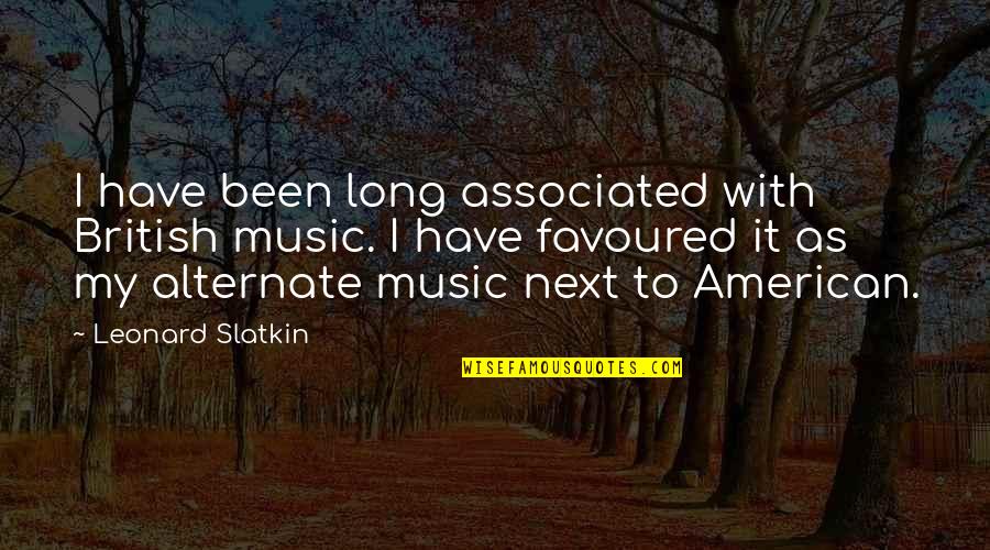 You Are Favoured Quotes By Leonard Slatkin: I have been long associated with British music. You Are Favoured Quotes By Leonard Slatkin: I have been long associated with British music.