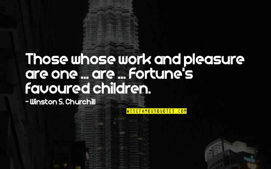 You Are Favoured Quotes By Winston S. Churchill: Those whose work and pleasure are one ... You Are Favoured Quotes By Winston S. Churchill: Those whose work and pleasure are one ...