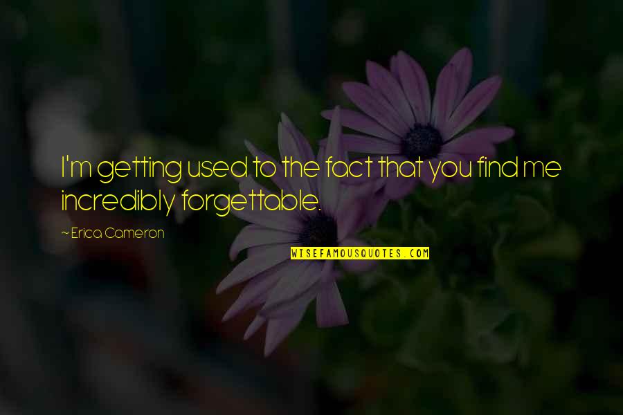 You Are Forgetting Me Quotes By Erica Cameron: I'm getting used to the fact that you