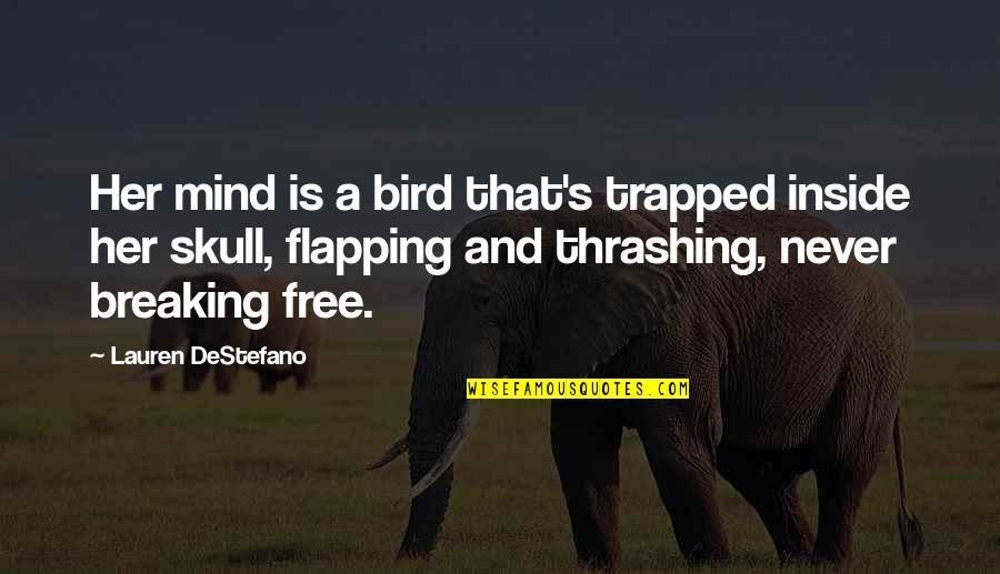 You Are Free Bird Quotes By Lauren DeStefano: Her mind is a bird that's trapped inside You Are Free Bird Quotes By Lauren DeStefano: Her mind is a bird that's trapped inside