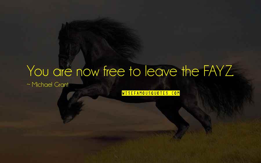 You Are Free Now Quotes By Michael Grant: You are now free to leave the FAYZ.
