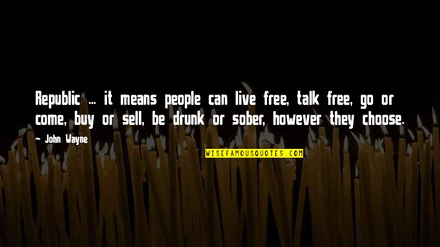 You Are Free To Choose Quotes By John Wayne: Republic ... it means people can live free,