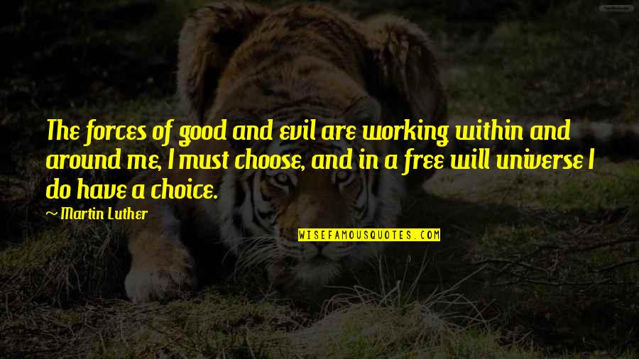 You Are Free To Choose Quotes By Martin Luther: The forces of good and evil are working