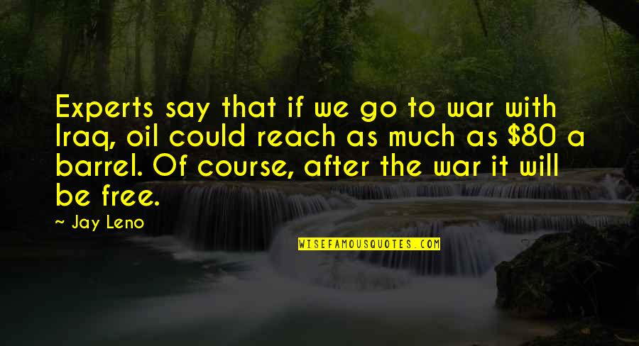 You Are Free To Go Quotes By Jay Leno: Experts say that if we go to war