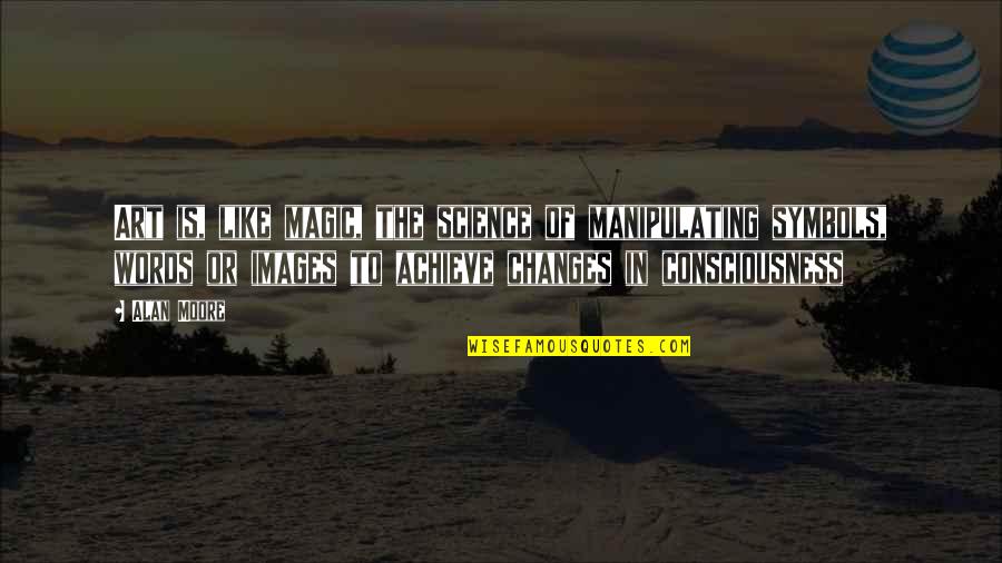 You Are Full Of Crap Quotes By Alan Moore: Art is, like magic, the science of manipulating
