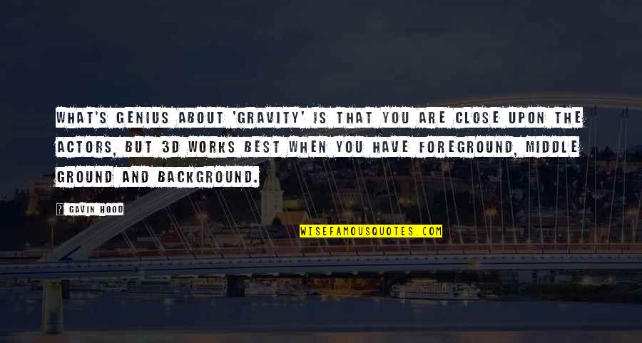 You Are Genius Quotes By Gavin Hood: What's genius about 'Gravity' is that you are You Are Genius Quotes By Gavin Hood: What's genius about 'Gravity' is that you are