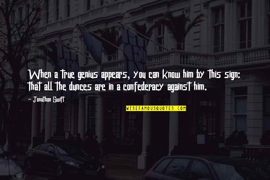 You Are Genius Quotes By Jonathan Swift: When a true genius appears, you can know You Are Genius Quotes By Jonathan Swift: When a true genius appears, you can know
